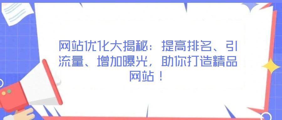 網(wǎng)站優(yōu)化大揭秘：提高排名、引流量、增加曝光，助你打造精品網(wǎng)站！