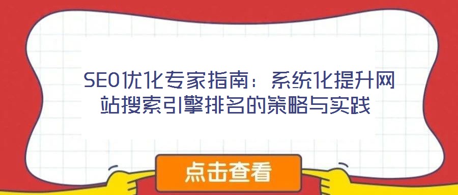  SEO優(yōu)化專家指南：系統(tǒng)化提升網(wǎng)站搜索引擎排名的策略與實踐