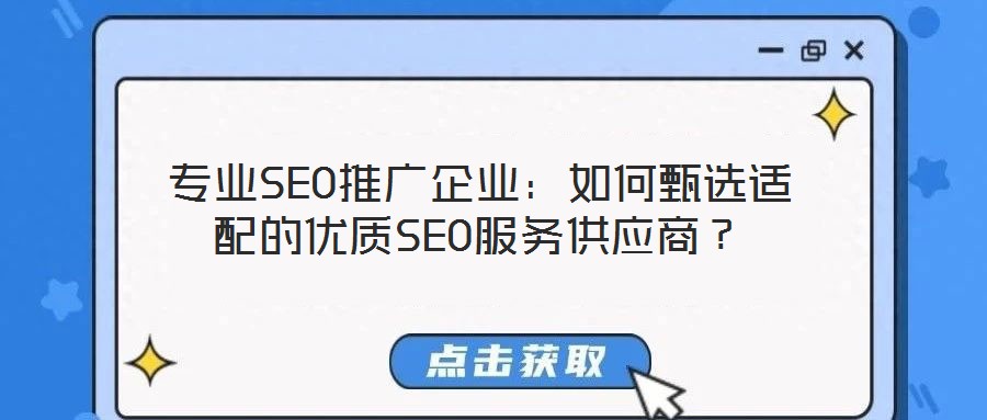 專業SEO推廣企業：如何甄選適配的優質SEO服務供應商？