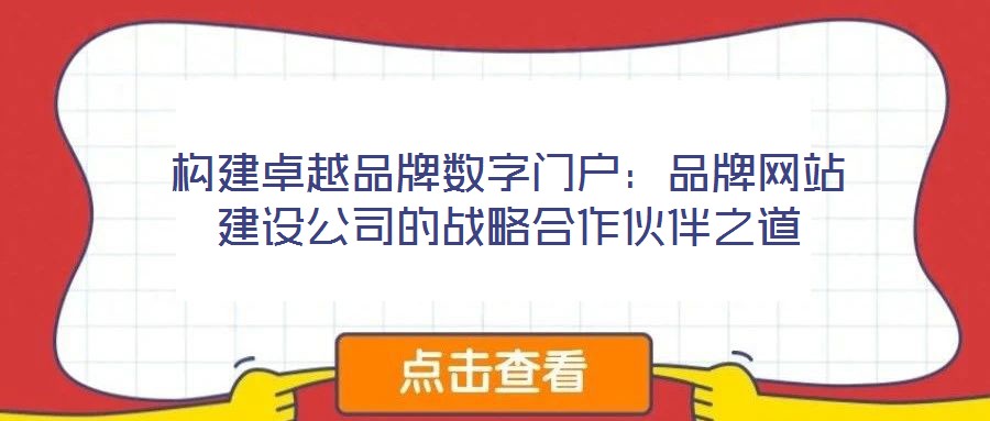構建卓越品牌數字門戶：品牌網站建設公司的戰略合作伙伴之道
