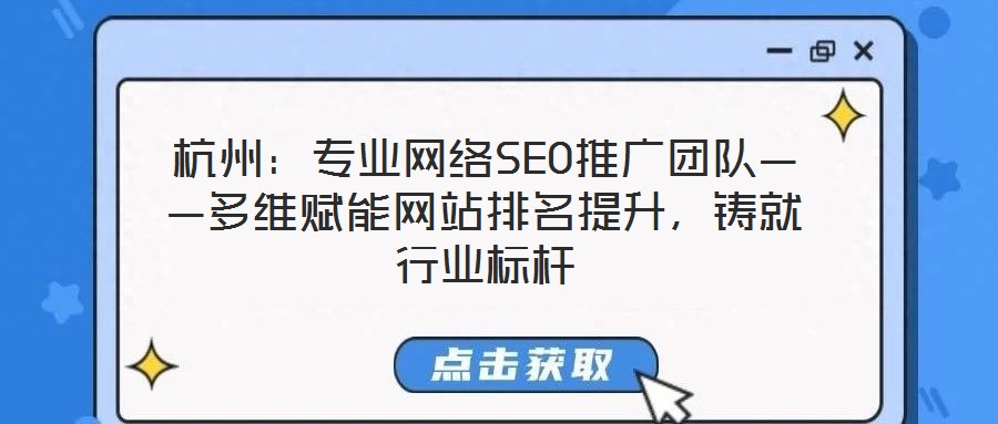 杭州：專業(yè)網(wǎng)絡(luò)SEO推廣團隊——多維賦能網(wǎng)站排名提升，鑄就行業(yè)標桿