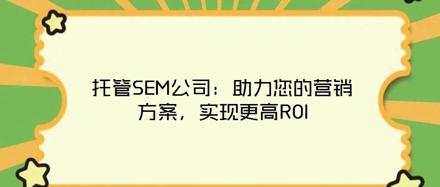 托管SEM公司：助力您的營銷方案，實現更高ROI