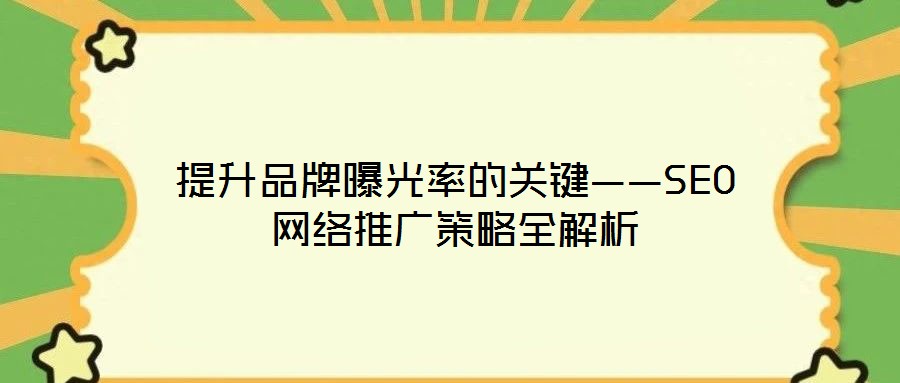 提升品牌曝光率的關(guān)鍵——SEO網(wǎng)絡(luò)推廣策略全解析
