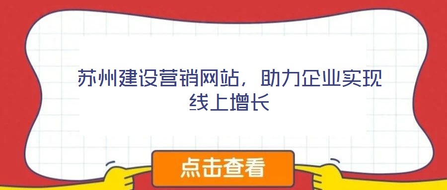 蘇州建設(shè)營銷網(wǎng)站，助力企業(yè)實(shí)現(xiàn)線上增長(zhǎng)