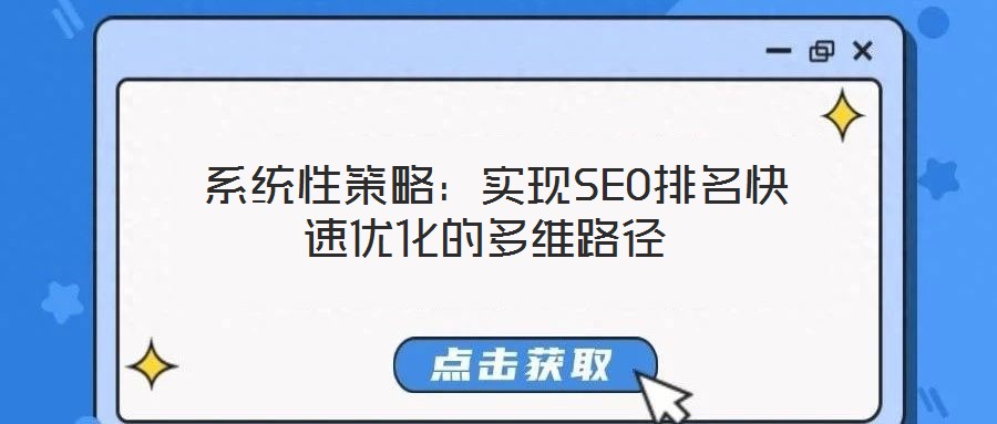  系統(tǒng)性策略：實現(xiàn)SEO排名快速優(yōu)化的多維路徑