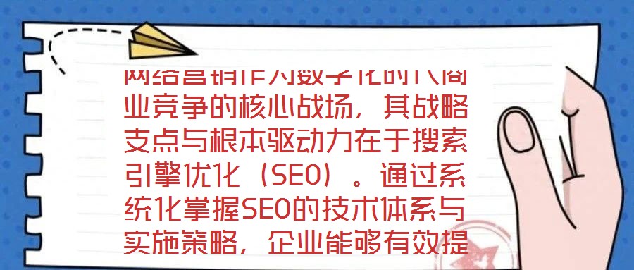 網(wǎng)絡(luò)營(yíng)銷(xiāo)作為數(shù)字化時(shí)代商業(yè)競(jìng)爭(zhēng)的核心戰(zhàn)場(chǎng)，其戰(zhàn)略支點(diǎn)與根本驅(qū)動(dòng)力在于搜索引擎優(yōu)化（SEO）。通過(guò)系統(tǒng)化掌握SEO的技術(shù)體系與實(shí)施策略，企業(yè)能夠有效提升網(wǎng)站在搜索