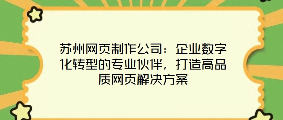 蘇州網(wǎng)頁(yè)制作公司：企業(yè)數(shù)字化轉(zhuǎn)型的專業(yè)伙伴，打造高品質(zhì)網(wǎng)頁(yè)解決方案