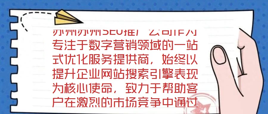 蘇州蘇州SEO推廣公司作為專注于數字營銷領域的一站式優化服務提供商，始終以提升企業網站搜索引擎表現為核心使命，致力于幫助客戶在激烈的市場競爭中通過精準的SEO策