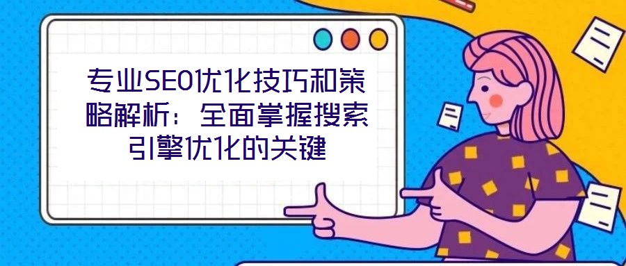 專業SEO優化技巧和策略解析：全面掌握搜索引擎優化的關鍵