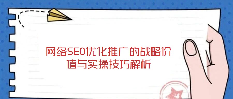 網絡SEO優化推廣的戰略價值與實操技巧解析