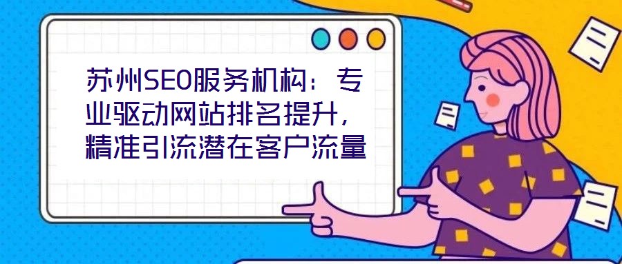 蘇州SEO服務機構：專業驅動網站排名提升，精準引流潛在客戶流量