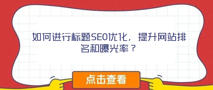 如何進行標(biāo)題SEO優(yōu)化，提升網(wǎng)站排名和曝光率？