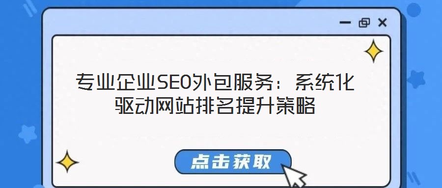 專業(yè)企業(yè)SEO外包服務(wù)：系統(tǒng)化驅(qū)動網(wǎng)站排名提升策略