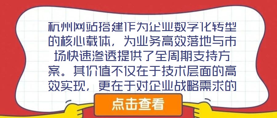 杭州網站搭建作為企業數字化轉型的核心載體，為業務高效落地與市場快速滲透提供了全周期支持方案。其價值不僅在于技術層面的高效實現，更在于對企業戰略需求的深度適配與市