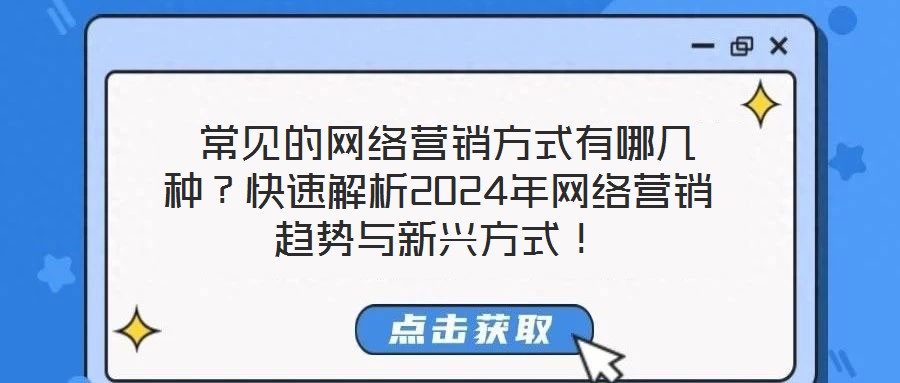  常見的網絡營銷方式有哪幾種？快速解析2024年網絡營銷趨勢與新興方式！