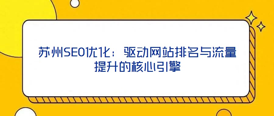 蘇州SEO優化：驅動網站排名與流量提升的核心引擎