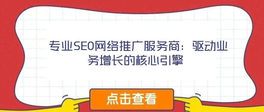  專業SEO網絡推廣服務商：驅動業務增長的核心引擎