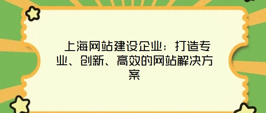  上海網站建設企業：打造專業、創新、高效的網站解決方案