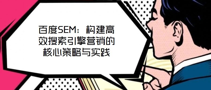 百度SEM：構建高效搜索引擎營銷的核心策略與實踐