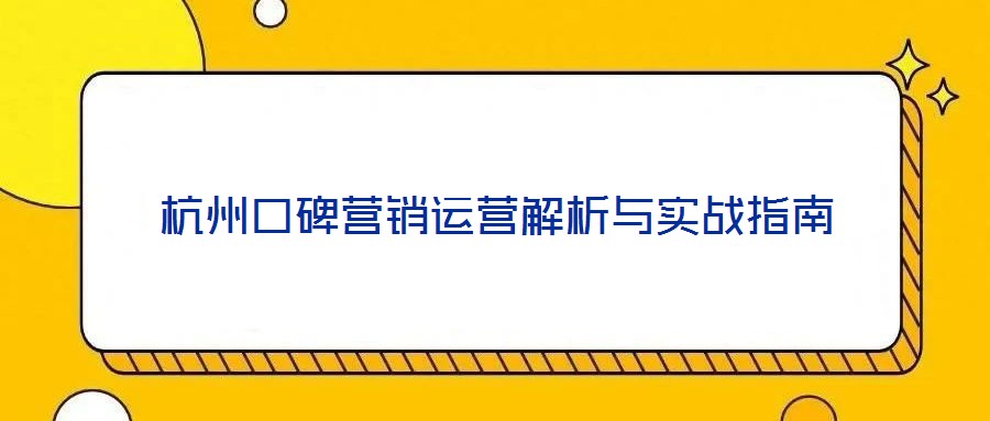 杭州口碑營銷運(yùn)營解析與實(shí)戰(zhàn)指南