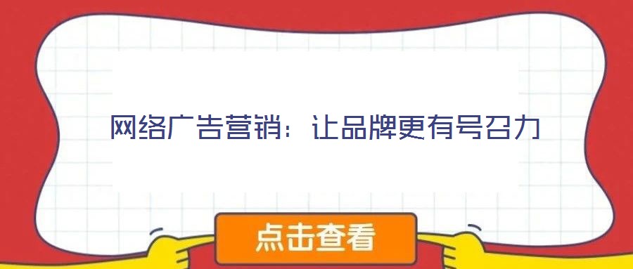 網絡廣告營銷：讓品牌更有號召力