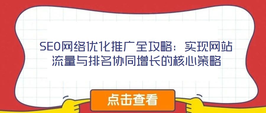 SEO網絡優化推廣全攻略：實現網站流量與排名協同增長的核心策略