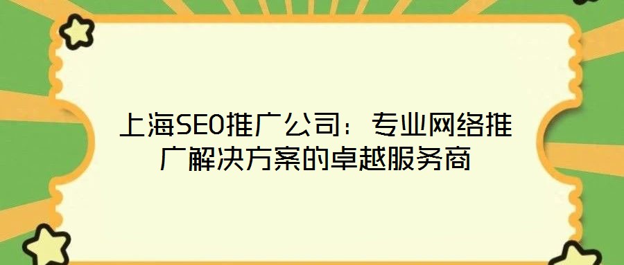 上海SEO推廣公司：專業(yè)網(wǎng)絡推廣解決方案的卓越服務商