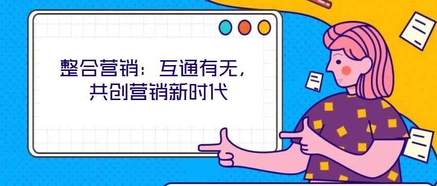 整合營銷：互通有無，共創營銷新時代