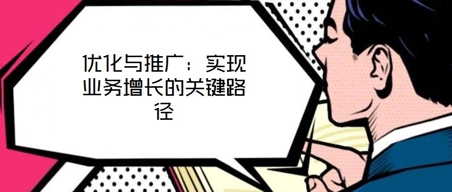 優(yōu)化與推廣：實(shí)現(xiàn)業(yè)務(wù)增長(zhǎng)的關(guān)鍵路徑