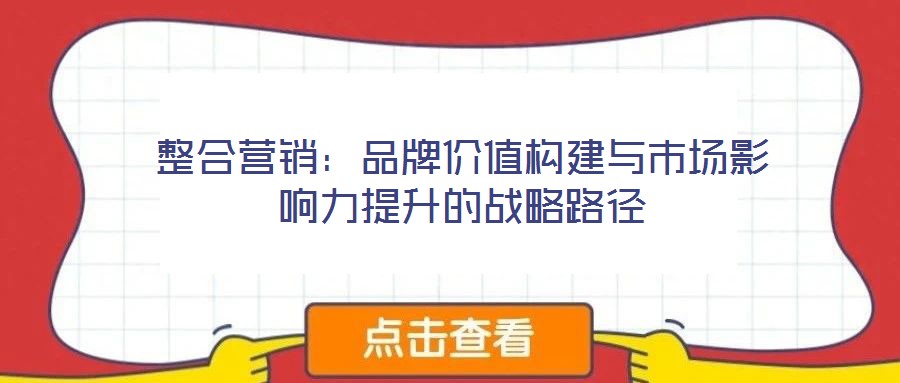 整合營銷：品牌價值構建與市場影響力提升的戰略路徑