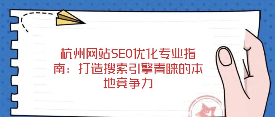 杭州網(wǎng)站SEO優(yōu)化專業(yè)指南：打造搜索引擎青睞的本地競(jìng)爭(zhēng)力