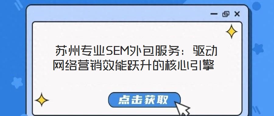  蘇州專業(yè)SEM外包服務(wù)：驅(qū)動(dòng)網(wǎng)絡(luò)營(yíng)銷效能躍升的核心引擎
