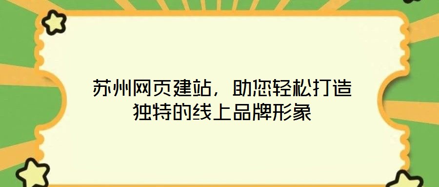 蘇州網(wǎng)頁(yè)建站，助您輕松打造獨(dú)特的線上品牌形象