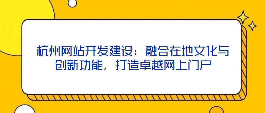 杭州網站開發建設：融合在地文化與創新功能，打造卓越網上門戶