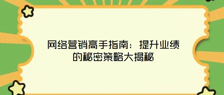 網絡營銷高手指南：提升業績的秘密策略大揭秘