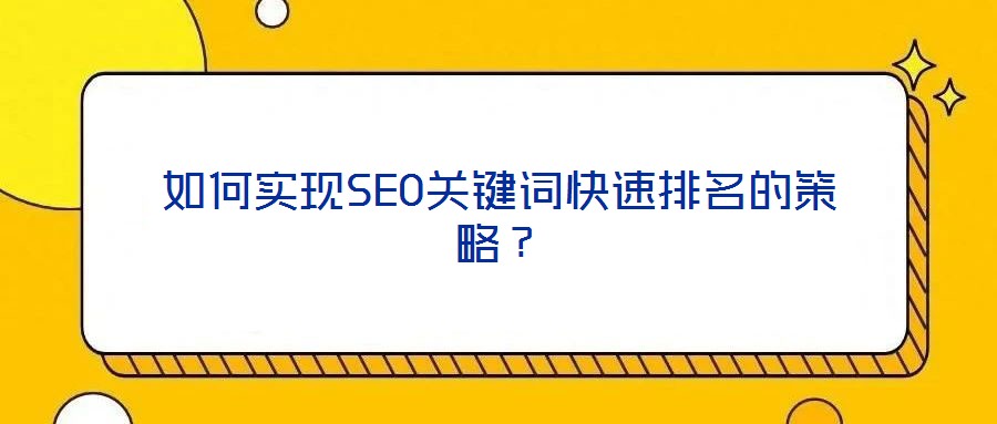 如何實現(xiàn)SEO關(guān)鍵詞快速排名的策略？