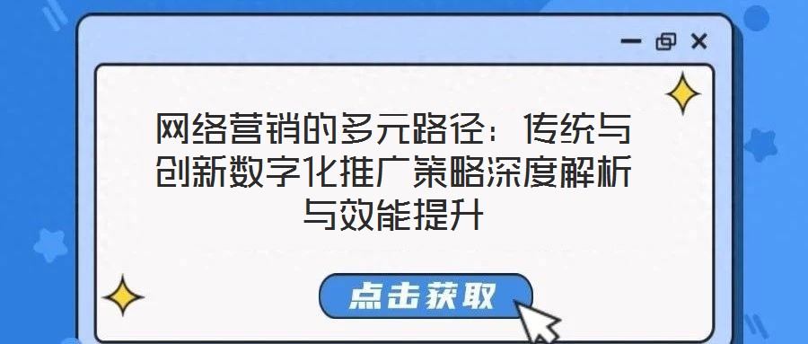 網(wǎng)絡營銷的多元路徑：傳統(tǒng)與創(chuàng)新數(shù)字化推廣策略深度解析與效能提升