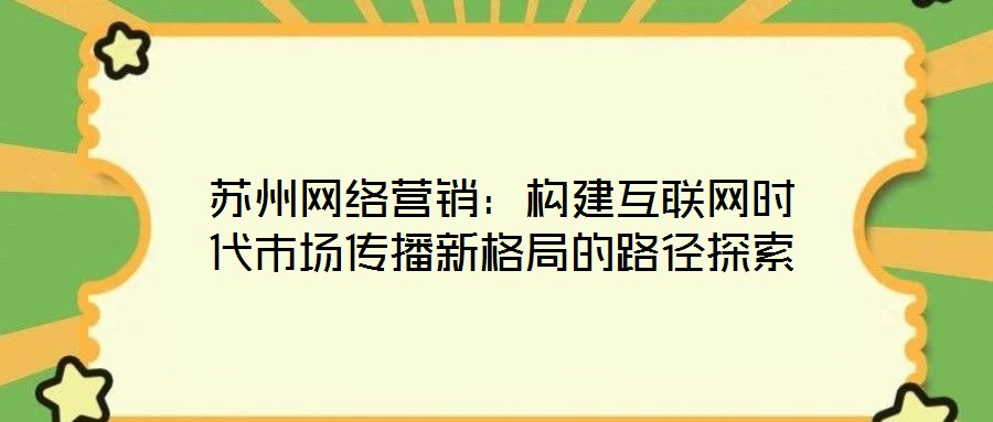 蘇州網絡營銷：構建互聯網時代市場傳播新格局的路徑探索