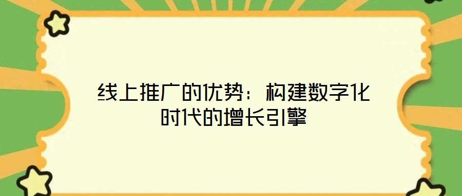線上推廣的優(yōu)勢(shì)：構(gòu)建數(shù)字化時(shí)代的增長(zhǎng)引擎
