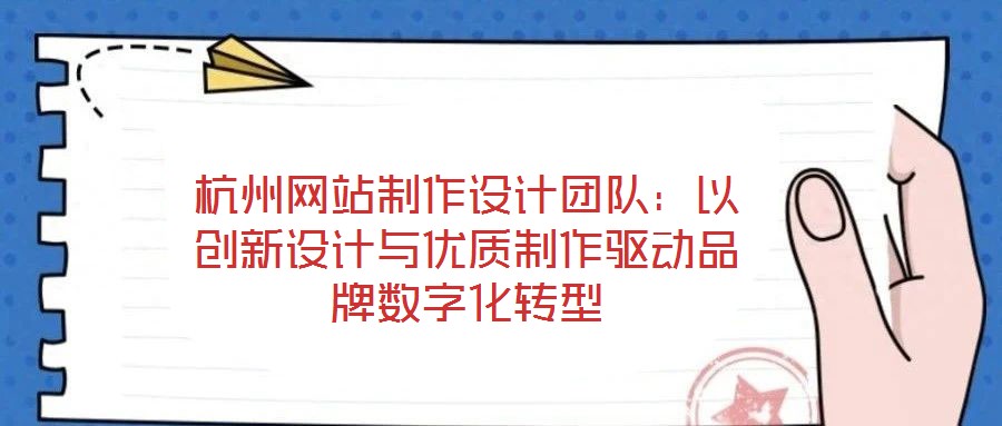 杭州網站制作設計團隊：以創新設計與優質制作驅動品牌數字化轉型