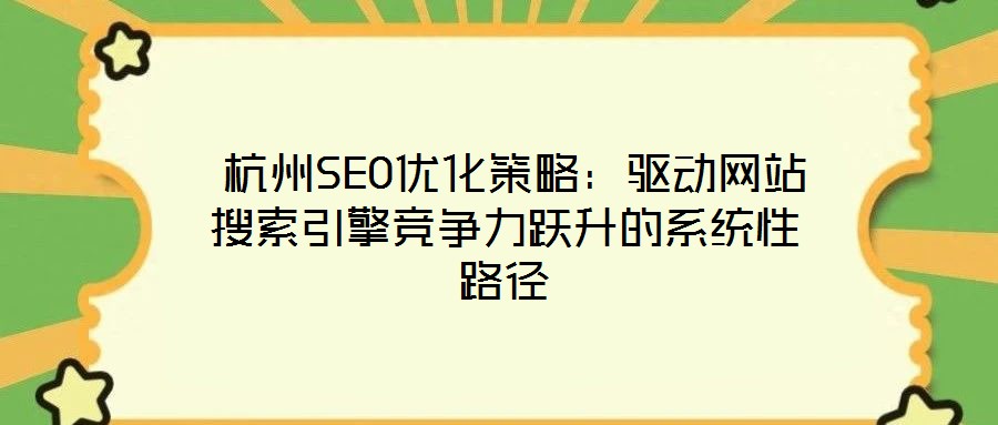  杭州SEO優化策略：驅動網站搜索引擎競爭力躍升的系統性路徑