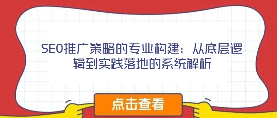SEO推廣策略的專業構建：從底層邏輯到實踐落地的系統解析