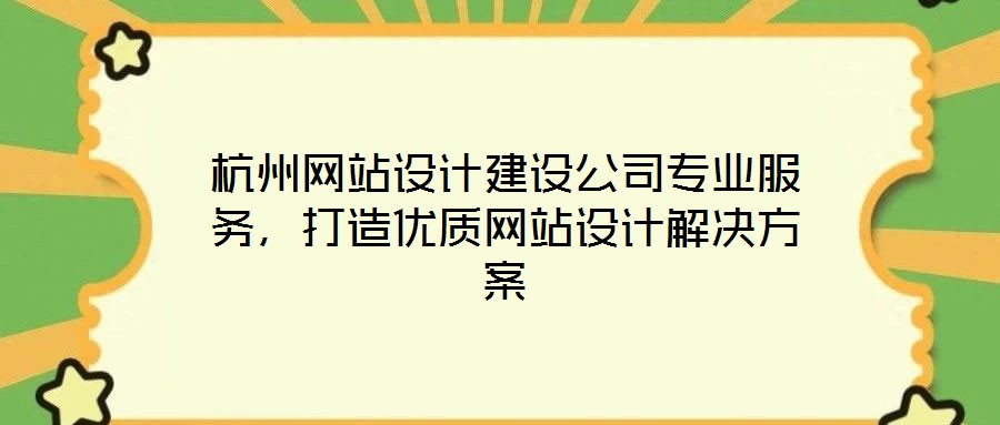 杭州網(wǎng)站設(shè)計(jì)建設(shè)公司專(zhuān)業(yè)服務(wù)，打造優(yōu)質(zhì)網(wǎng)站設(shè)計(jì)解決方案