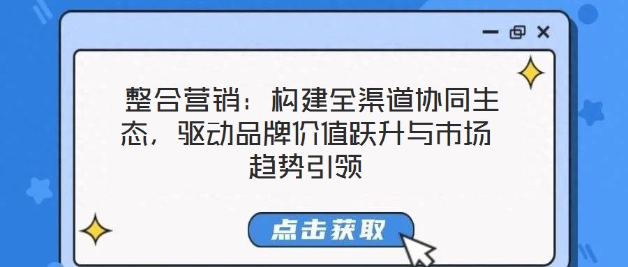  整合營銷：構建全渠道協同生態，驅動品牌價值躍升與市場趨勢引領