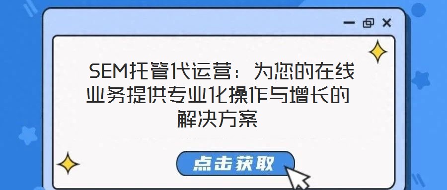  SEM托管代運營：為您的在線業(yè)務(wù)提供專業(yè)化操作與增長的解決方案