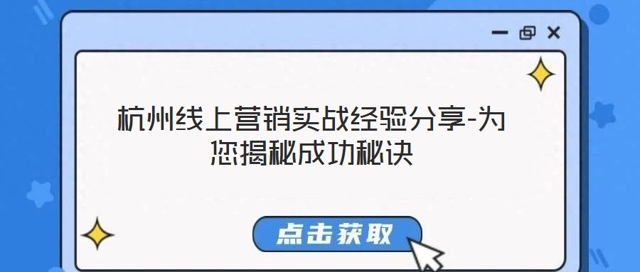 杭州線上營(yíng)銷實(shí)戰(zhàn)經(jīng)驗(yàn)分享-為您揭秘成功秘訣