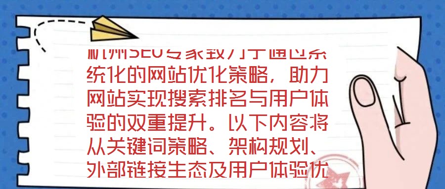 杭州SEO專家致力于通過系統(tǒng)化的網(wǎng)站優(yōu)化策略，助力網(wǎng)站實現(xiàn)搜索排名與用戶體驗的雙重提升。以下內(nèi)容將從關(guān)鍵詞策略、架構(gòu)規(guī)劃、外部鏈接生態(tài)及用戶體驗優(yōu)化四個維度，深