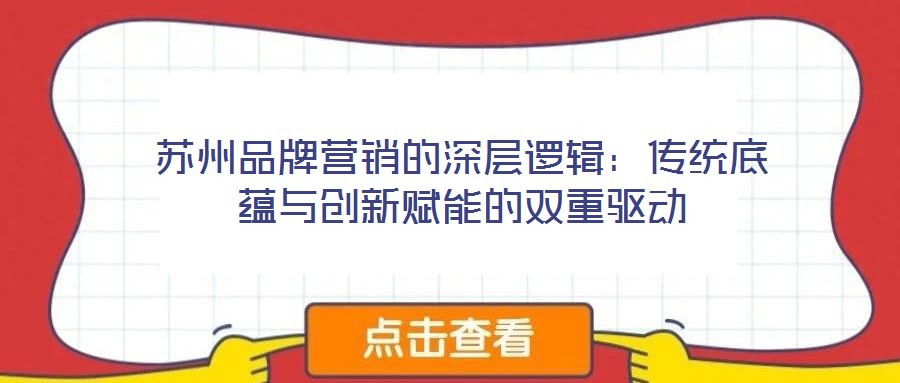 蘇州品牌營銷的深層邏輯：傳統(tǒng)底蘊與創(chuàng)新賦能的雙重驅(qū)動
