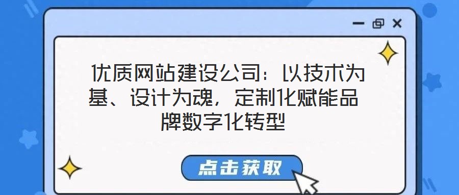  優質網站建設公司：以技術為基、設計為魂，定制化賦能品牌數字化轉型
