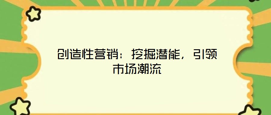 創造性營銷：挖掘潛能，引領市場潮流